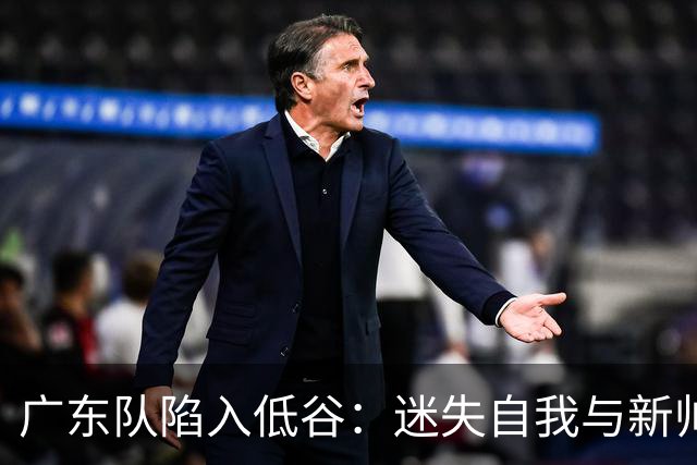 广东队陷入低谷：迷失自我与新帅困境